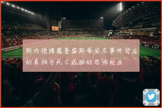 斯内德揭露普雷斯蒂安尼事件背后的真相与死亡威胁的恐怖经历