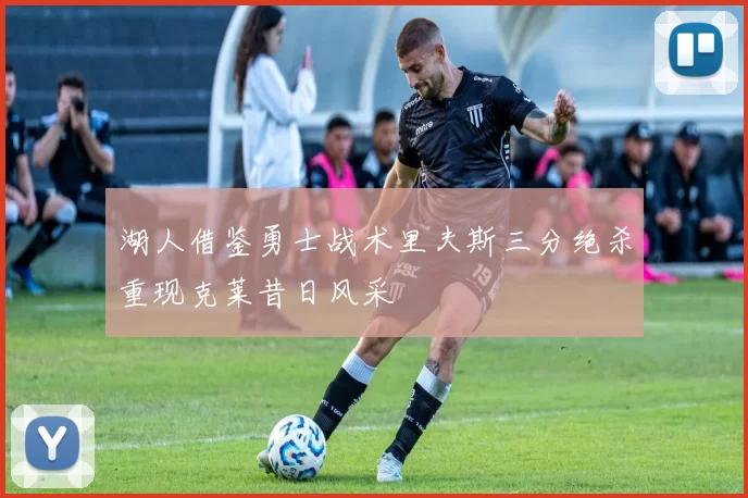湖人借鉴勇士战术里夫斯三分绝杀重现克莱昔日风采